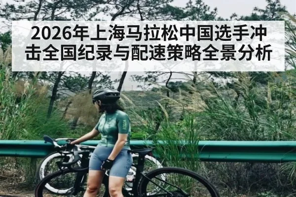 2026年上海马拉松中国选手冲击全国纪录与配速策略全景分析